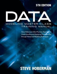 Title: Data Modeling Master Class Training Manual 5th Edition: Steve Hoberman's Best Practices Approach to Developing a Competency in Data Modeling, Author: Steve Hoberman