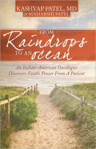 Title: From Raindrops To An Ocean: An Indian-American Oncologist Discovers Faith's Power From A Patient, Author: Kashyap Patel