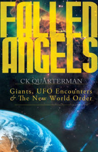 Title: Fallen Angels: Giants, UFO Encounters and The New World Order, Author: CK Quarterman