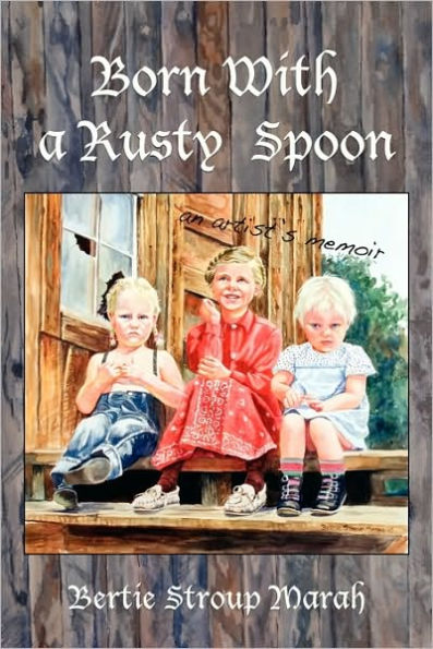 Born With a Rusty Spoon: An Artist's Memoir