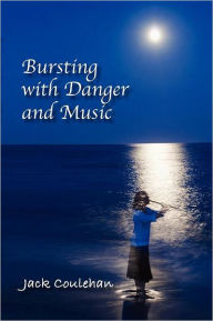 Title: Bursting With Danger And Music, Author: Jack Coulehan