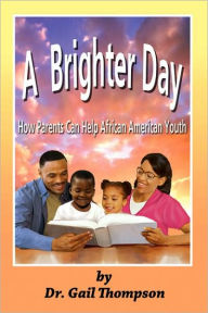 Title: A Brighter Day: How Parents Can Help African American Youth, Author: Gail Thompson