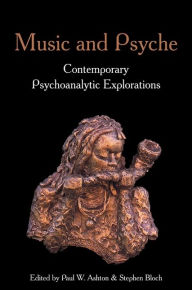 Title: Music and Psyche: Contemporary Psychoanalytic Explorations, Author: Paul Ashton