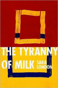 Title: The Tyranny of Milk, Author: Sara London