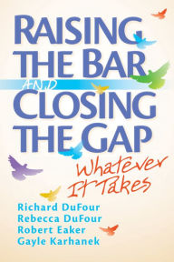 Title: Raising the Bar and Closing the Gap: Whatever It Takes, Author: Richard DuFour