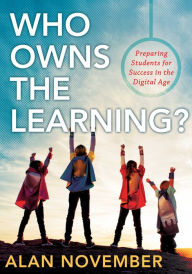 Title: Who Owns the Learning?: Preparing Students for Success in the Digital Age, Author: Alan November