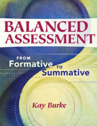Title: Balanced Assessment: From Formative to Summative, Author: Kay Burke