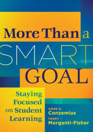 Title: More Than a SMART Goal: Staying Focused onn Student Learning, Author: Anne E. Conzemius