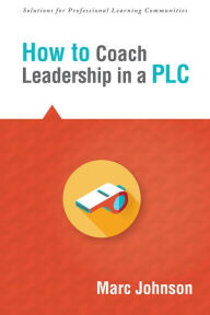 Title: How to Coach Leadership in a PLC, Author: Marc Johnson