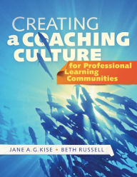 Title: Creating a Coaching Culture for Professional Learning Communities, Author: Jane A.J. Kise