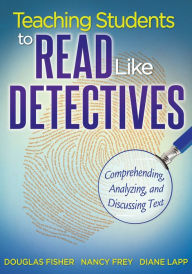 Title: Teaching Students to Read Like Detectives: Comprehending, Analyzing and Discussing Text, Author: Douglas Fisher