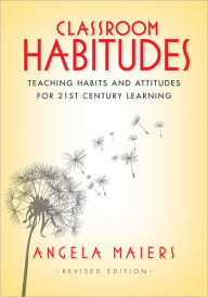 Title: Classroom Habitudes: Teaching Habits and Attitudes for 21st Century Learning, Author: Angela Maiers