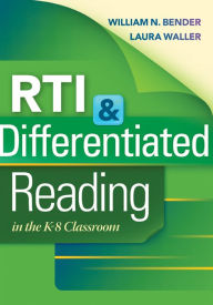 Title: RTI & Differentiated Reading in the K-8 Classroom, Author: William N. Bender