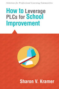 Title: How to Leverage PLCs for School Improvement, Author: Sharon V. Kramer