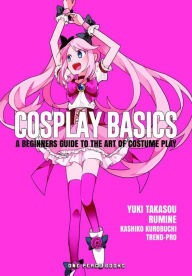 Title: Cosplay Basics: A Beginners Guide to the Art of Costume Play, Author: Yuki Takasou