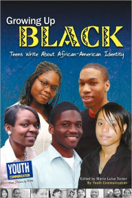 Title: Growing Up Black: Teens Write about African-American Identity, Author: Maria Luisa Tucker