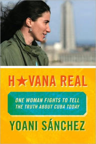 Title: Havana Real: One Woman Fights to Tell the Truth about Cuba Today, Author: Yoani Sanchez