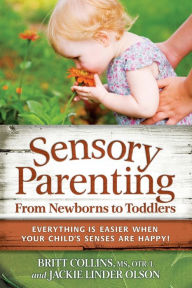 Title: Sensory Parenting, From Newborns to Toddlers: Everything is Easier when Your Childs Senses are Happy!, Author: Britt Collins