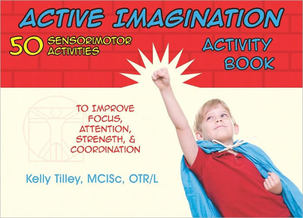 Active Imagination Activity Book: 50 Sensorimotor Activities for Children to Improve Focus, Attention, Strength, and Coordination