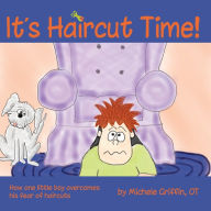 Title: It's Haircut Time!: How one little boy overcame his fear of haircut day, Author: Michele Griffin