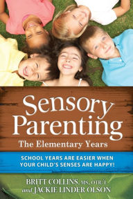 Title: Sensory Parenting - The Elementary Years: School Years Are Easier when Your Child's Senses Are Happy!, Author: Britt Collins