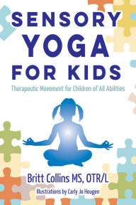 Title: Sensory Yoga for Kids: Therapeutic Movement for Children of all Abilities, Author: Britt Collins