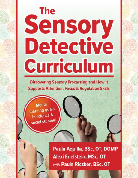 The Sensory Detective Curriculum: Discovering Sensory Processing and How It Supports Attention, Focus and Regulation Skills