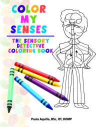 Title: Color My Senses: The Sensory Detective Coloring Book, Author: Paula Aquilla