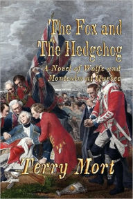 Title: The Fox and the Hedgehog: A Novel of Wolfe and Montcalm at Quebec, Author: Terry Mort
