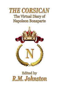 Title: The Corsican: The Virtual Diary of Napoleon Bonaparte, Author: Napoleon Bonaparte