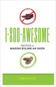 Title: 1-800-AWESOME: Tactics for Making $10,000 an Hour, Author: Chris Rugh