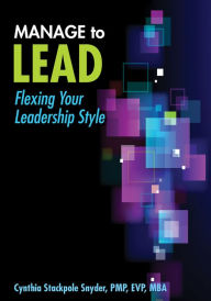 Title: Manage to Lead: Flexing Your Leadership Style, Author: Cynthia Stackpole Snyder