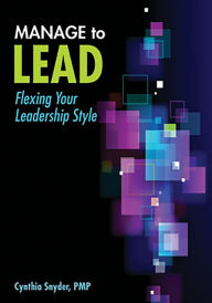 Title: Manage to Lead: Flexing Your Leadership Style, Author: Cynthia Stackpole Snyder