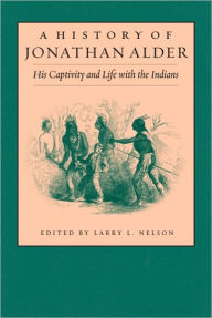 Title: A History of Jonathan Alder: His Captivity and Life with the Indians, Author: Larry Nelson