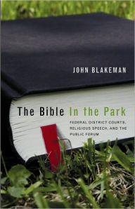 Title: The Bible in the Park: Federal District Courts, Religious Speech, and the Public Forum, Author: John Blakeman