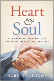 Title: Heart & Soul: Five American Companies That Are Making the World A Better Place, Author: Robert L. Shook