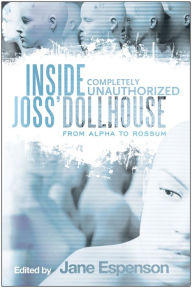 Title: Inside Joss' Dollhouse: From Alpha to Rossum, Author: Jane Espenson