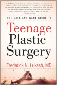 Title: The Safe and Sane Guide to Teenage Plastic Surgery, Author: Frederick N. Lukash