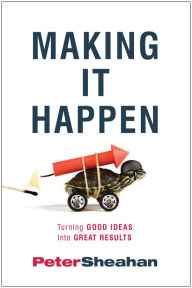 Title: Making It Happen: Turning Good Ideas Into Great Results, Author: Peter Sheahan