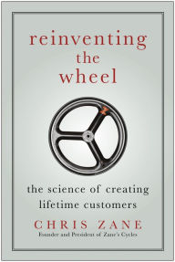 Title: Reinventing the Wheel: The Science of Creating Lifetime Customers, Author: Chris Zane