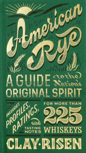 Title: American Rye: A Guide to the Nation's Original Spirit, Author: Clay Risen