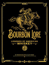 Online free download ebooks pdf Bourbon Lore: Legends of American Whiskey by Mason Walker, Clay Risen, Darren Higgins