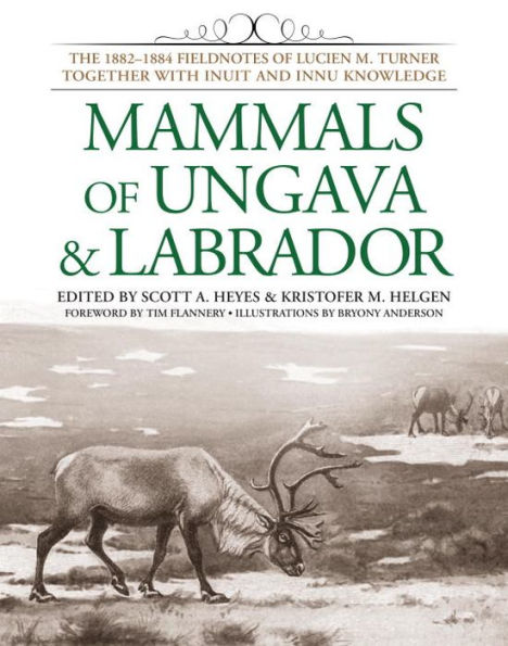 Mammals of Ungava and Labrador: The 1882-1884 Fieldnotes Lucien M. Turner together with Inuit Innu Knowledge
