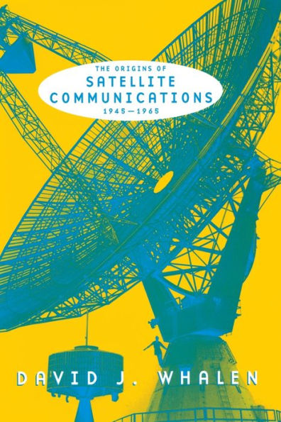 The Origins of Satellite Communications, 1945-1965