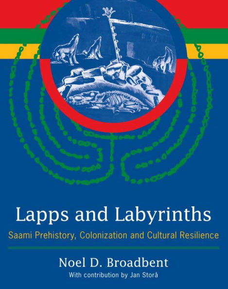 Lapps and Labyrinths: Saami Prehistory, Colonization, Cultural Resilience