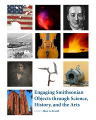 Title: Engaging Smithsonian Objects through Science, History, and the Arts, Author: Mary Jo Arnoldi