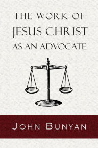 Title: The Work of Jesus Christ as an Advocate, Author: John Bunyan