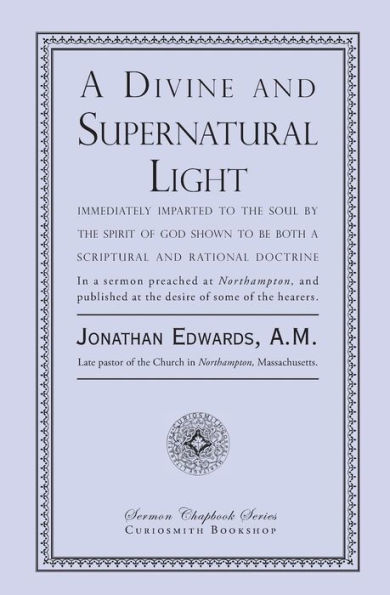 A Divine and Supernatural Light: Immediately Imparted to the Soul by the Spirit of God, Shown to Be Both a Scriptural and Rational Doctrine