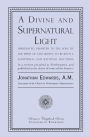 A Divine and Supernatural Light: Immediately Imparted to the Soul by the Spirit of God, Shown to Be Both a Scriptural and Rational Doctrine