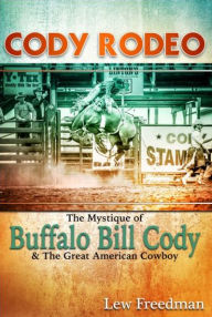 Title: Cody Rodeo: The Mystique of Buffalo Bill Cody and The Great American Cowboy, Author: Lew Freedman